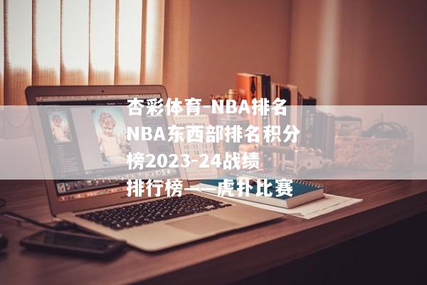 杏彩体育-NBA排名NBA东西部排名积分榜2023-24战绩排行榜——虎扑比赛